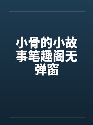 小骨的小故事笔趣阁无弹窗封面