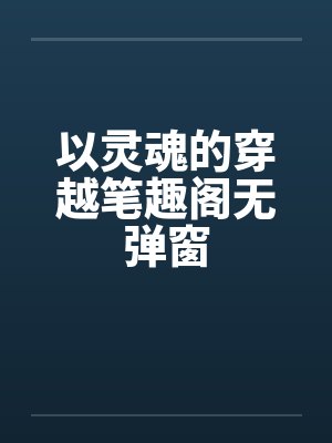 以灵魂的穿越笔趣阁无弹窗封面