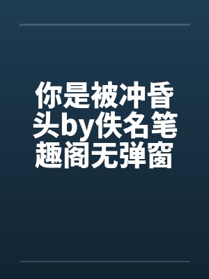 你是被冲昏头by佚名笔趣阁无弹窗封面