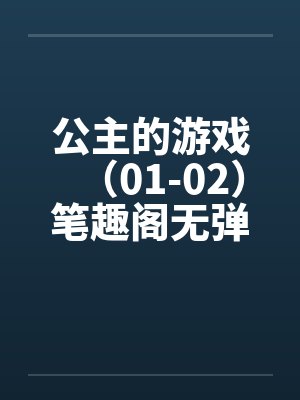 公主的游戏（01-02）笔趣阁无弹窗封面