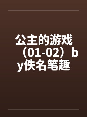 公主的游戏（01-02）by佚名笔趣阁无弹窗封面