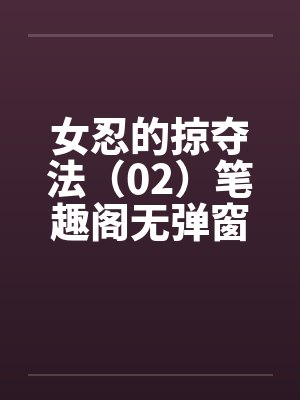女忍的掠夺法（02）笔趣阁无弹窗封面