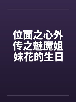 位面之心外传之魅魔姐妹花的生日礼物by佚名封面