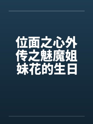 位面之心外传之魅魔姐妹花的生日礼物笔趣阁无弹窗封面