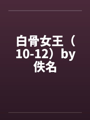 白骨女王（10-12）by佚名封面