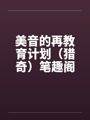美音的再教育计划（猎奇）笔趣阁无弹窗封面