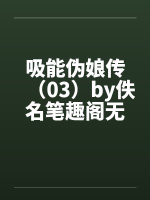 吸能伪娘传（03）by佚名笔趣阁无弹窗封面