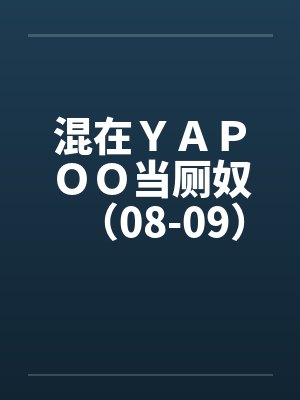 混在ＹＡＰＯＯ当厕奴（08-09）笔趣阁无弹窗封面