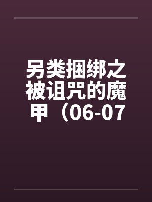 另类捆绑之被诅咒的魔甲（06-07）by佚名封面
