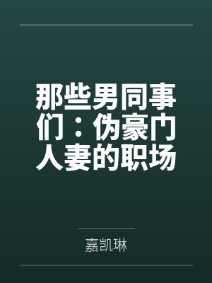 那些男同事们：伪豪门人妻的职场秘密笔趣阁无弹窗封面