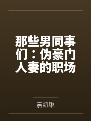 那些男同事们：伪豪门人妻的职场秘密by嘉凯琳笔趣阁无弹窗封面