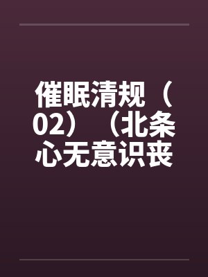 催眠清规（02）（北条心无意识丧失篇）by佚名笔趣阁无弹窗封面