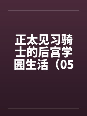 正太见习骑士的后宫学园生活（05）by佚名笔趣阁无弹窗封面