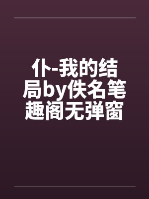 仆-我的结局by佚名笔趣阁无弹窗封面
