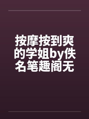 按摩按到爽的学姐by佚名笔趣阁无弹窗封面