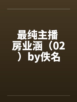 最纯主播 房业涵（02）by佚名封面