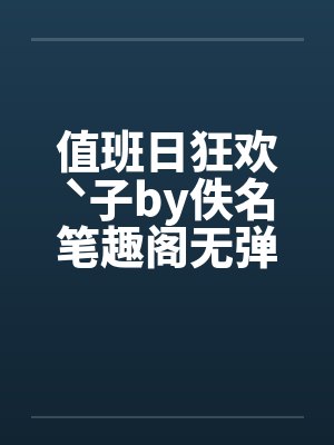 值班日狂欢ˋ子by佚名笔趣阁无弹窗封面