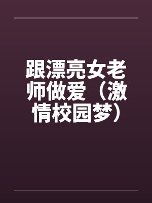 跟漂亮女老师做爱（激情校园梦）（大学往事）封面