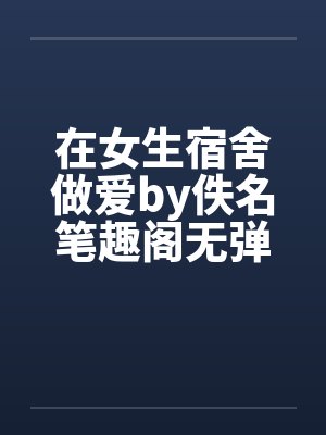 在女生宿舍做爱by佚名笔趣阁无弹窗封面