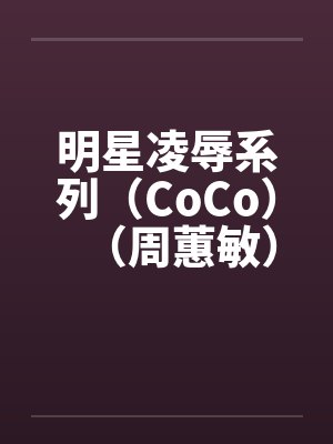 明星凌辱系列（CoCo）（周蕙敏）封面