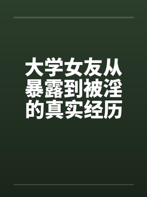大学女友从暴露到被淫的真实经历（十）by佚名封面