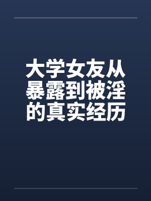 大学女友从暴露到被淫的真实经历（十）笔趣阁无弹窗封面