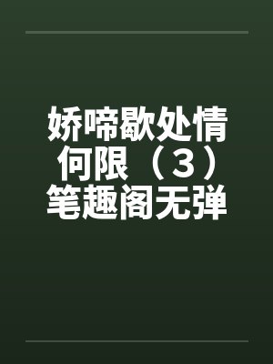 娇啼歇处情何限（３）笔趣阁无弹窗封面