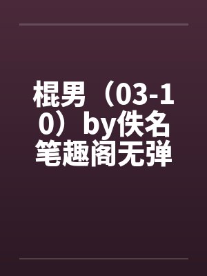 棍男（03-10）by佚名笔趣阁无弹窗封面