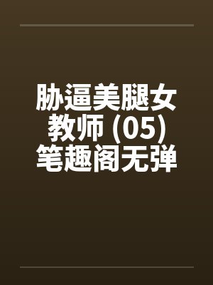 胁逼美腿女教师 (05)笔趣阁无弹窗封面