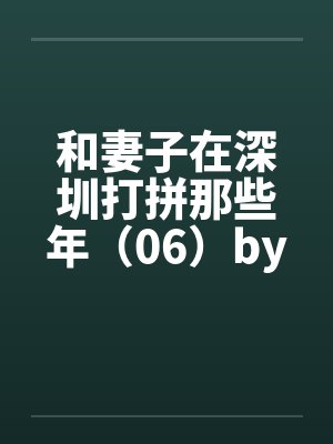 和妻子在深圳打拼那些年（06）by佚名封面