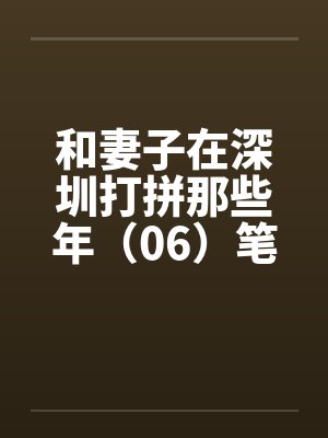 和妻子在深圳打拼那些年（06）笔趣阁无弹窗封面