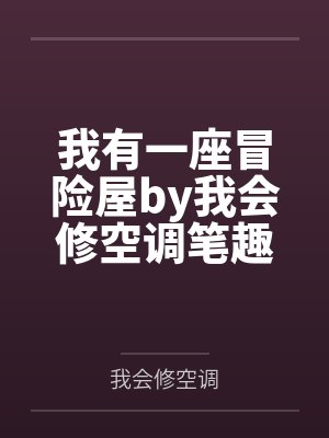 我有一座冒险屋by我会修空调笔趣阁无弹窗封面