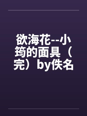 欲海花--小筠的面具（完）by佚名笔趣阁无弹窗封面