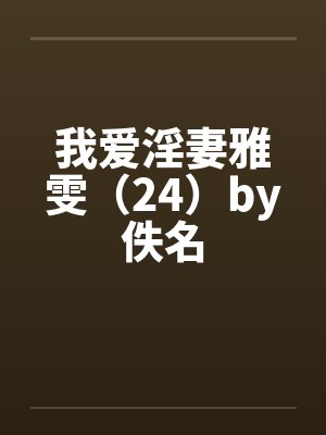 我爱淫妻雅雯（24）by佚名封面