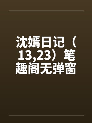 沈嫣日记（13,23）笔趣阁无弹窗封面