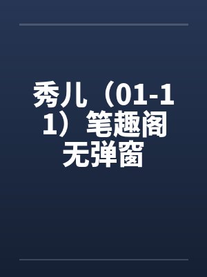 秀儿（01-11）笔趣阁无弹窗封面