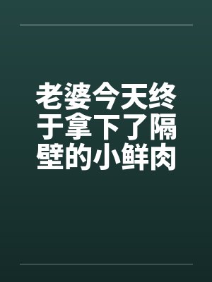 老婆今天终于拿下了隔壁的小鲜肉（完）封面