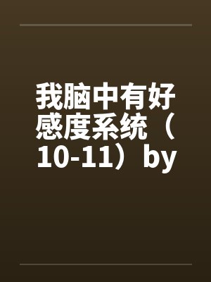 我脑中有好感度系统（10-11）by佚名封面