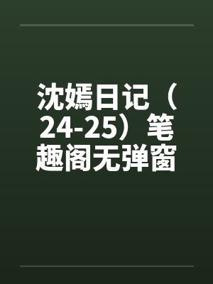 沈嫣日记（24-25）笔趣阁无弹窗封面