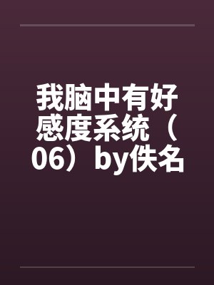 我脑中有好感度系统（06）by佚名笔趣阁无弹窗封面
