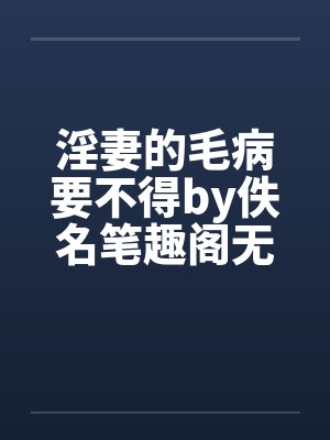 淫妻的毛病要不得by佚名笔趣阁无弹窗封面