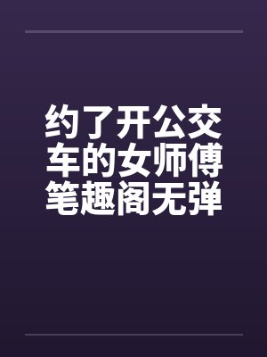 约了开公交车的女师傅笔趣阁无弹窗封面