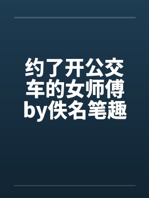 约了开公交车的女师傅by佚名笔趣阁无弹窗封面