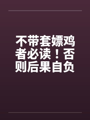 不带套嫖鸡者必读！否则后果自负！封面