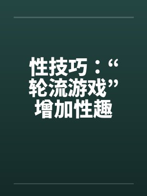 性技巧：“轮流游戏”增加性趣封面