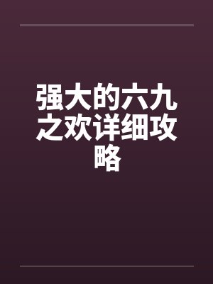 强大的六九之欢详细攻略封面