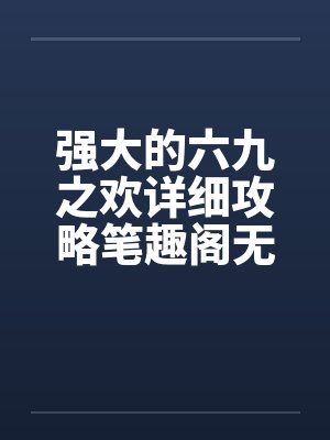 强大的六九之欢详细攻略笔趣阁无弹窗封面