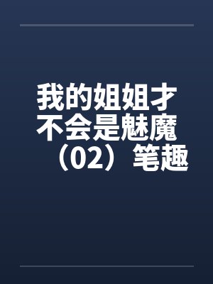 我的姐姐才不会是魅魔（02）笔趣阁无弹窗封面