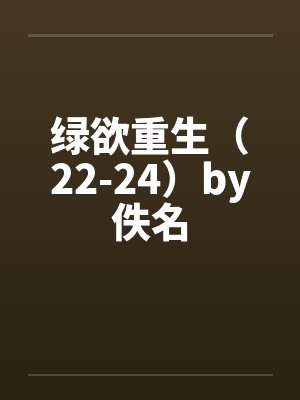 绿欲重生（22-24）by佚名封面