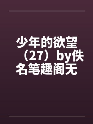 少年的欲望（27）by佚名笔趣阁无弹窗封面